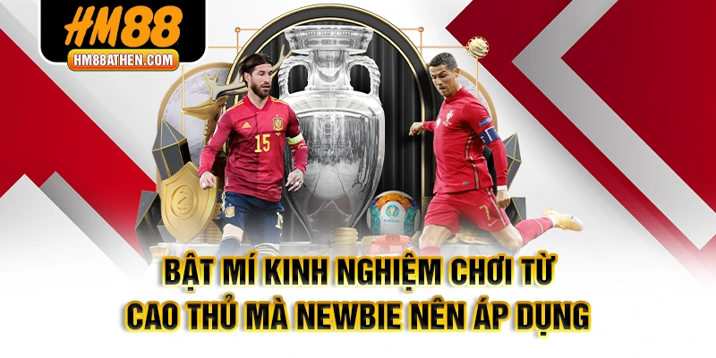Bật mí kinh nghiệm chơi từ cao thủ mà newbie nên áp dụng