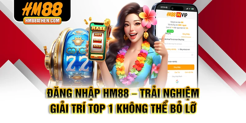 Đăng nhập hm88 - Trãi nghiệm cực đỉnh