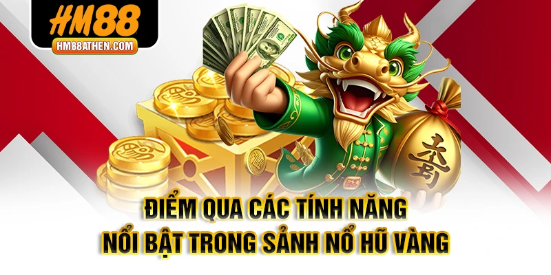 Điểm qua các tính năng nổi bật trong sảnh Nổ hũ vàng
