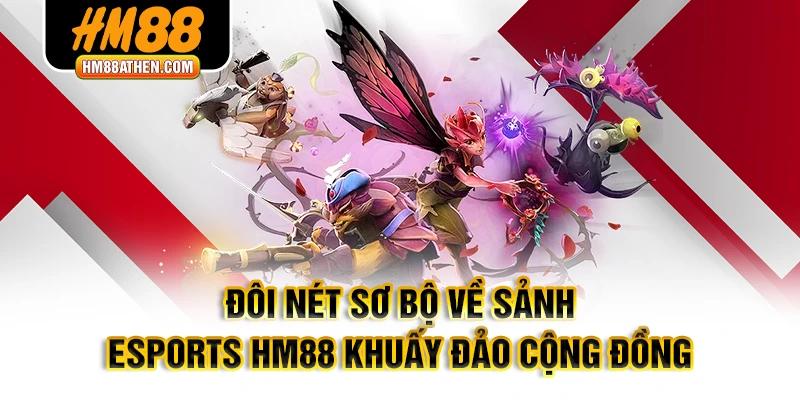Đôi nét sơ bộ về sảnh Esports HM88 khuấy đảo cộng đồng