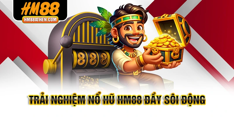 Trải nghiệm nổ hũ HM88 đầy sôi động